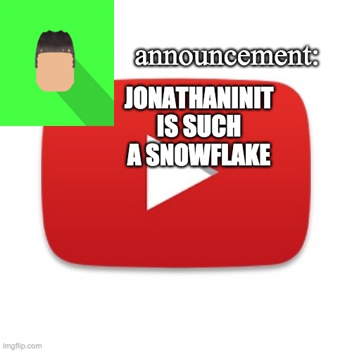 yonathaninnitworld is the same person as jonathaninnit (mod note: no he's not) | JONATHANINIT IS SUCH A SNOWFLAKE | image tagged in kyrian247 announcement | made w/ Imgflip meme maker