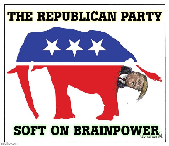 Cheering lies ain't smart. | THE REPUBLICAN PARTY; SOFT ON BRAINPOWER | image tagged in republican elephant willing prisoner of trump,republicans,dumb and dumber | made w/ Imgflip meme maker