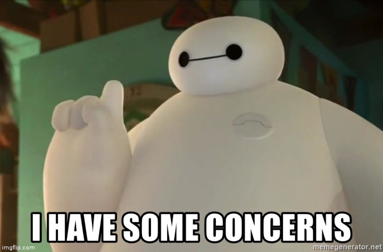 Big hero six was made in 2014. Feel old yet? | image tagged in i have some concerns | made w/ Imgflip meme maker