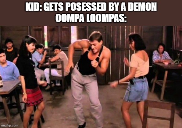 jean claude van damme dancing  | KID: GETS POSESSED BY A DEMON
OOMPA LOOMPAS: | image tagged in jean claude van damme dancing | made w/ Imgflip meme maker