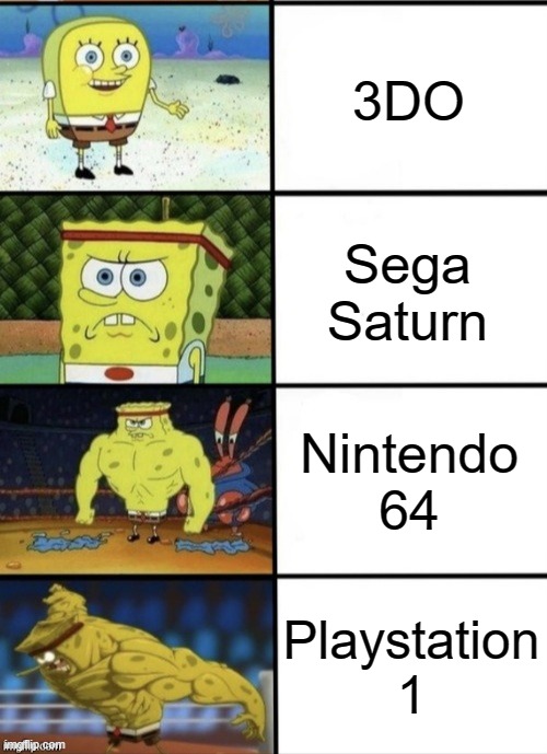 Reality about Consoles |  3DO; Sega Saturn; Nintendo 64; Playstation 1 | image tagged in spongebob strength,console wars,consoles,sega,nintendo 64,playstation | made w/ Imgflip meme maker