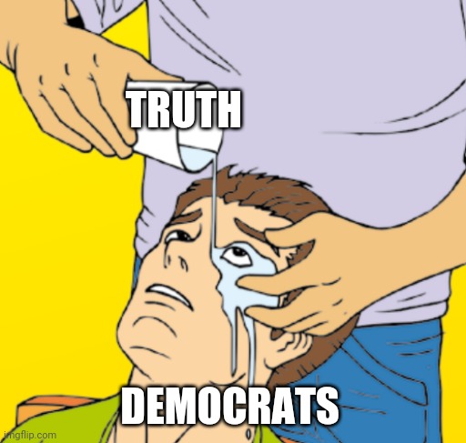 washing eye | TRUTH; DEMOCRATS | image tagged in washing eye | made w/ Imgflip meme maker