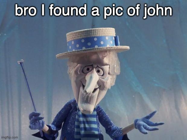 Snow Miser | bro I found a pic of john | image tagged in snow miser | made w/ Imgflip meme maker