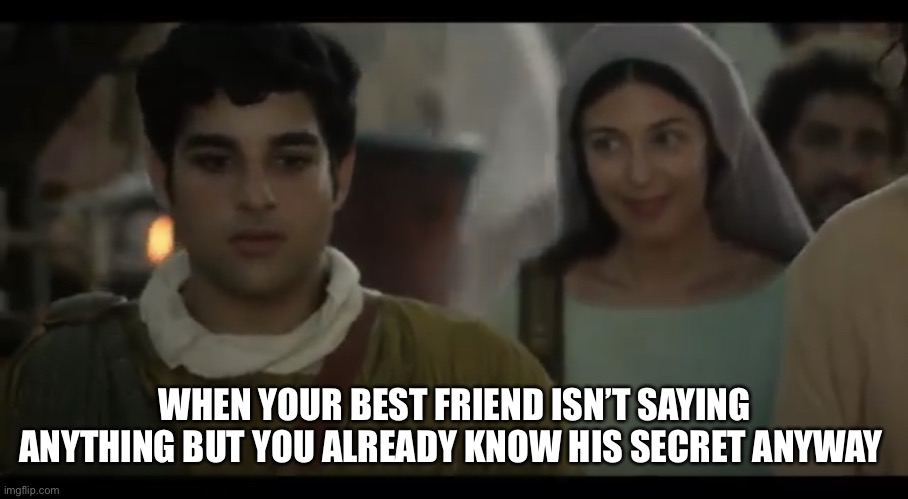 The Chosen | WHEN YOUR BEST FRIEND ISN’T SAYING ANYTHING BUT YOU ALREADY KNOW HIS SECRET ANYWAY | image tagged in the chosen | made w/ Imgflip meme maker