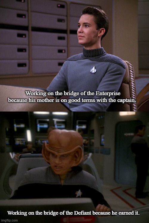 Be Like Nog | Working on the bridge of the Enterprise because his mother is on good terms with the captain. Working on the bridge of the Defiant because he earned it. | image tagged in memes,star trek the next generation,star trek deep space nine | made w/ Imgflip meme maker