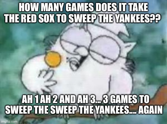 Sweep number 2 |  HOW MANY GAMES DOES IT TAKE THE RED SOX TO SWEEP THE YANKEES?? AH 1 AH 2 AND AH 3... 3 GAMES TO SWEEP THE SWEEP THE YANKEES.... AGAIN | image tagged in tootsie pop owl | made w/ Imgflip meme maker
