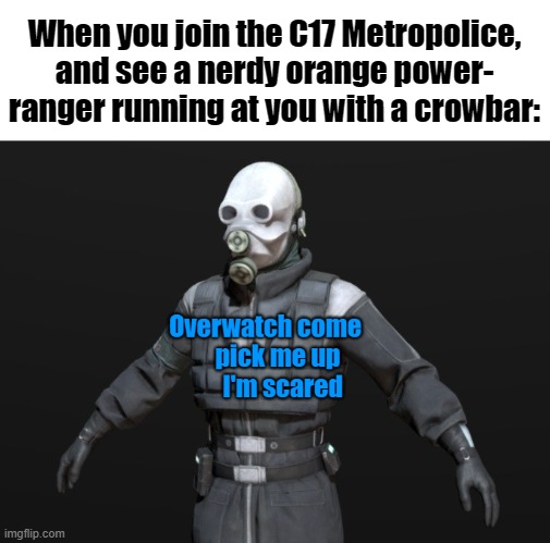 "Overwatch come pick me up I'm scared." | When you join the C17 Metropolice, and see a nerdy orange power- ranger running at you with a crowbar: | image tagged in patrick mom come pick me up i'm scared,spongebob,half life | made w/ Imgflip meme maker