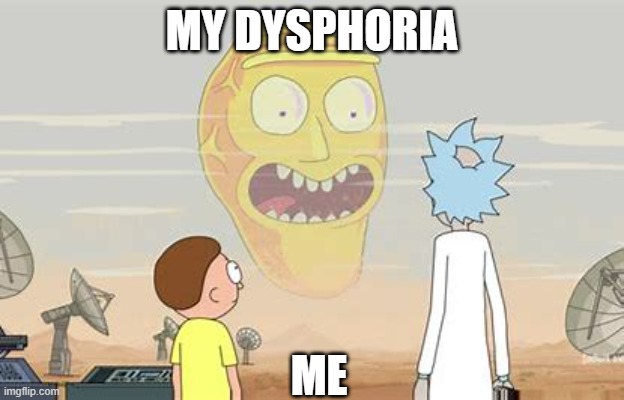 hahaha- | MY DYSPHORIA; ME | made w/ Imgflip meme maker