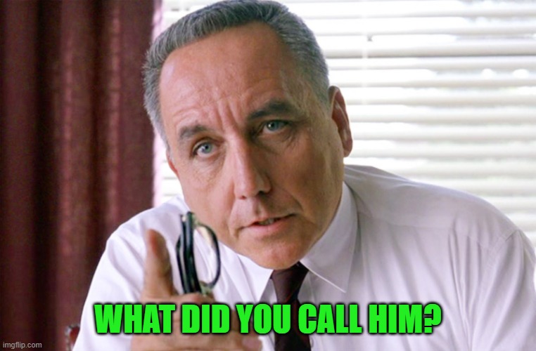 Shawshank Warden On Culture | WHAT DID YOU CALL HIM? | image tagged in shawshank warden on culture | made w/ Imgflip meme maker