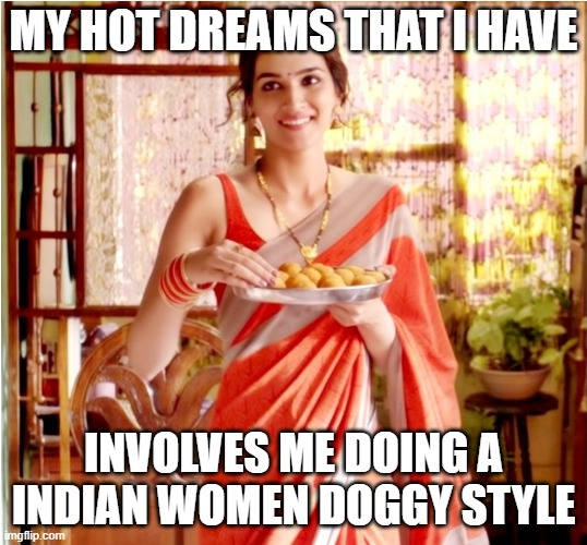 Kriti Sanon | MY HOT DREAMS THAT I HAVE; INVOLVES ME DOING A INDIAN WOMEN DOGGY STYLE | image tagged in kriti sanon | made w/ Imgflip meme maker