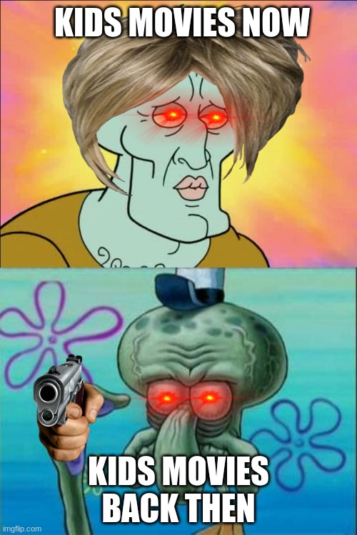 Squidward | KIDS MOVIES NOW; KIDS MOVIES BACK THEN | image tagged in memes,squidward | made w/ Imgflip meme maker