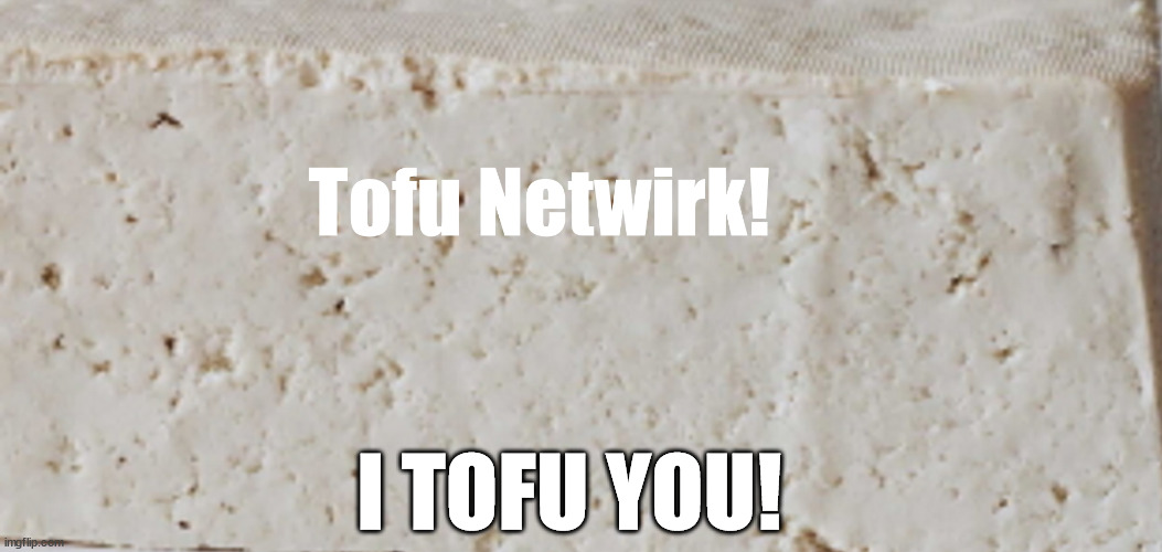 Up vote for Tofu! On You Tube I Tofu You! | I TOFU YOU! | image tagged in tofu netwirk,tofu you,tofu,youtuber | made w/ Imgflip meme maker