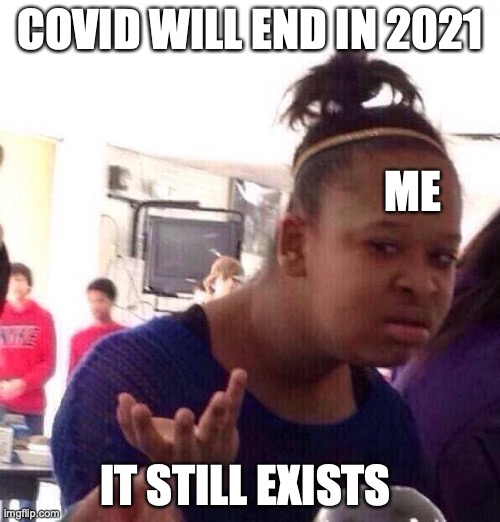 Covid will end in 2021 - Imgflip