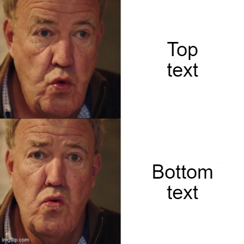 Happy then sad Jeremy Clarkson template | Top text; Bottom text | image tagged in funny,new template,jeremy clarkson,happy sad | made w/ Imgflip meme maker