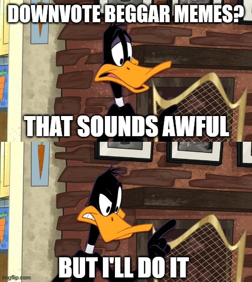 But I'll do it | DOWNVOTE BEGGAR MEMES? | image tagged in but i'll do it,no upvotes,still said it | made w/ Imgflip meme maker