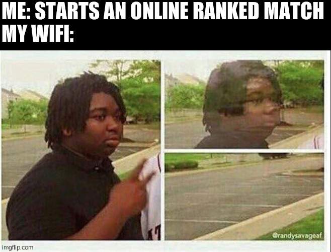 Black guy disappearing | ME: STARTS AN ONLINE RANKED MATCH
MY WIFI: | image tagged in black guy disappearing | made w/ Imgflip meme maker