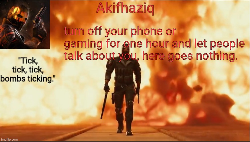 idk, bored. | turn off your phone or gaming for one hour and let people talk about you, here goes nothing. | image tagged in akifhaziq critical ops temp lone wolf event 2 0 | made w/ Imgflip meme maker