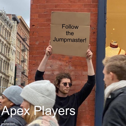 Follow the Jumpmaster! Apex Players | image tagged in memes,guy holding cardboard sign | made w/ Imgflip meme maker