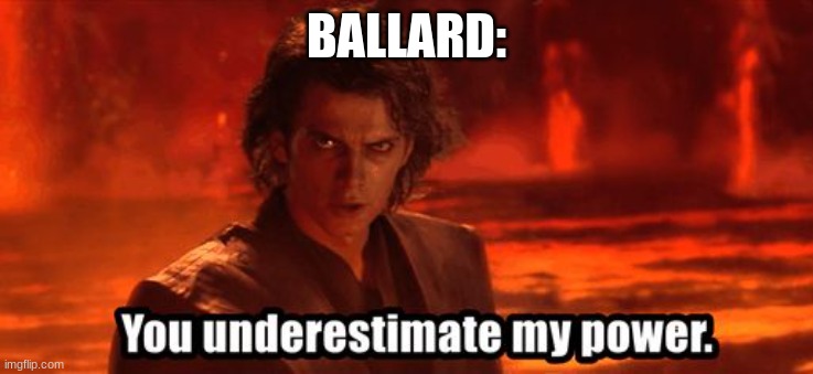 You underestimate my power | BALLARD: | image tagged in you underestimate my power | made w/ Imgflip meme maker