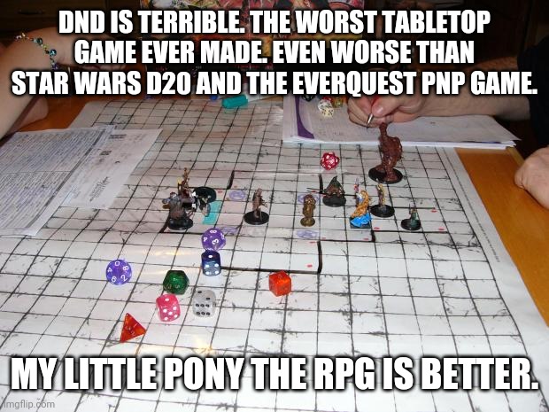 Dnd sux | DND IS TERRIBLE. THE WORST TABLETOP GAME EVER MADE. EVEN WORSE THAN STAR WARS D20 AND THE EVERQUEST PNP GAME. MY LITTLE PONY THE RPG IS BETTER. | image tagged in dungeons and dragons | made w/ Imgflip meme maker