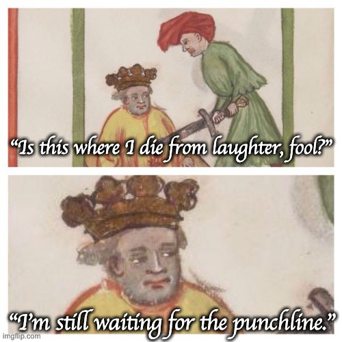Not Dying of Laughter | "Is this where I die from laughter, fool?"; "I'm still waiting for the punchline." | image tagged in medieval meh,joker stab | made w/ Imgflip meme maker