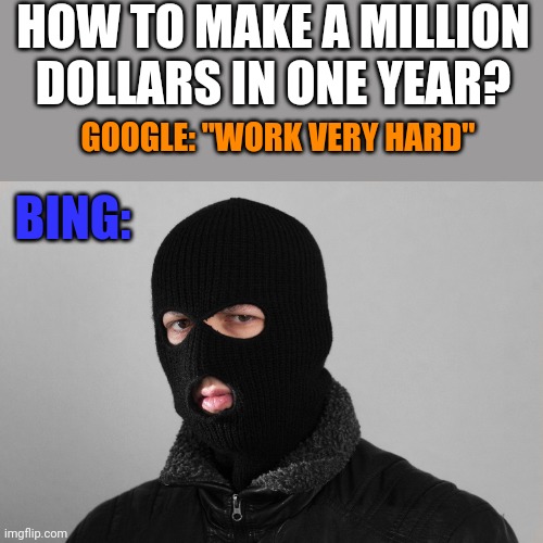 HOW TO MAKE A MILLION DOLLARS IN ONE YEAR? GOOGLE: "WORK VERY HARD"; BING: | image tagged in funny memes | made w/ Imgflip meme maker
