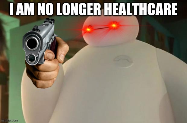 Baymax is no longer healthcare | image tagged in baymax is no longer healthcare | made w/ Imgflip meme maker