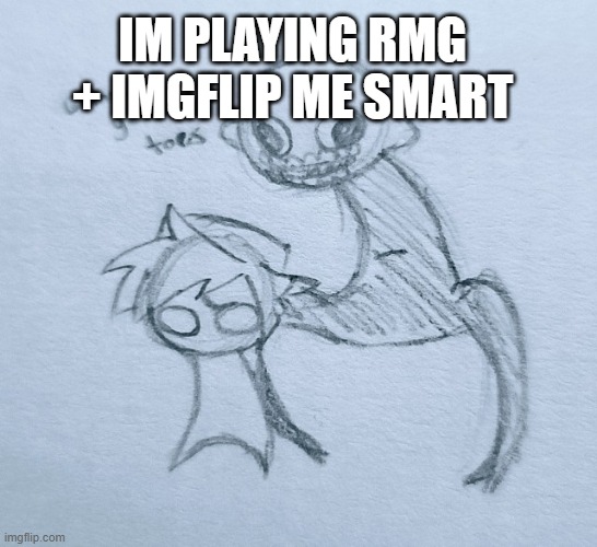 gimmie your toes | IM PLAYING RMG + IMGFLIP ME SMART | image tagged in gimmie your toes | made w/ Imgflip meme maker