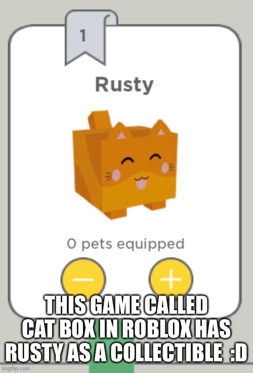 It’s a cat collecting game | THIS GAME CALLED CAT BOX IN ROBLOX HAS RUSTY AS A COLLECTIBLE  :D | made w/ Imgflip meme maker