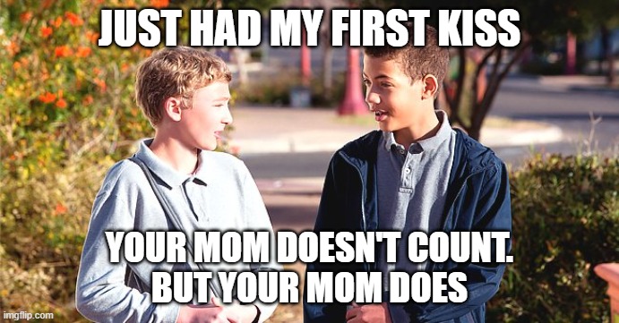 boy humor | JUST HAD MY FIRST KISS; YOUR MOM DOESN'T COUNT.
BUT YOUR MOM DOES | image tagged in your mom,kissing | made w/ Imgflip meme maker