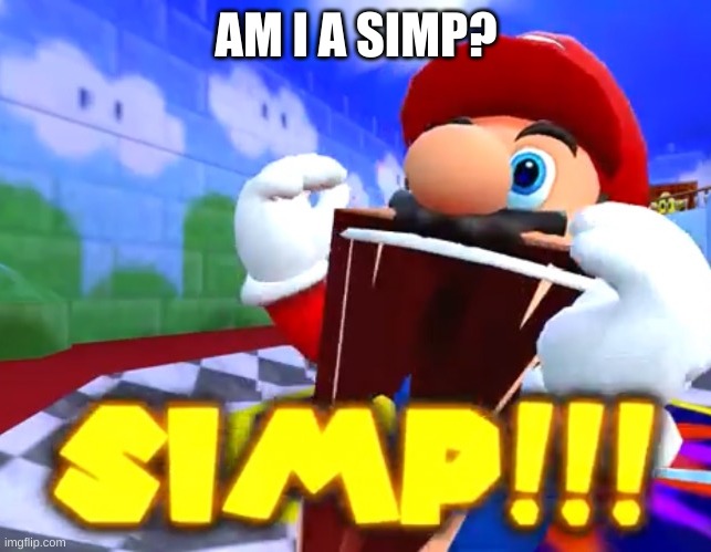 Simp | AM I A SIMP? | image tagged in simp | made w/ Imgflip meme maker