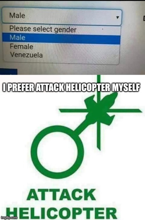  I PREFER ATTACK HELICOPTER MYSELF | image tagged in attack helicopter,venezuela | made w/ Imgflip meme maker