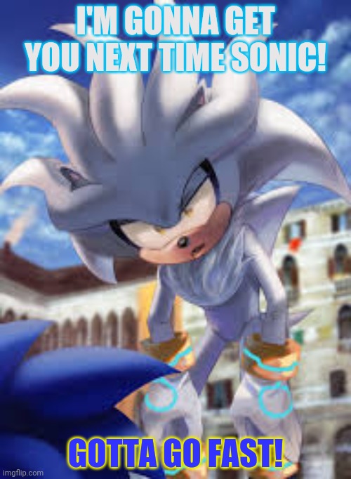 Silver is mad now! | I'M GONNA GET YOU NEXT TIME SONIC! GOTTA GO FAST! | image tagged in silver the hedgehog,sonic the hedgehog,gotta go fast | made w/ Imgflip meme maker