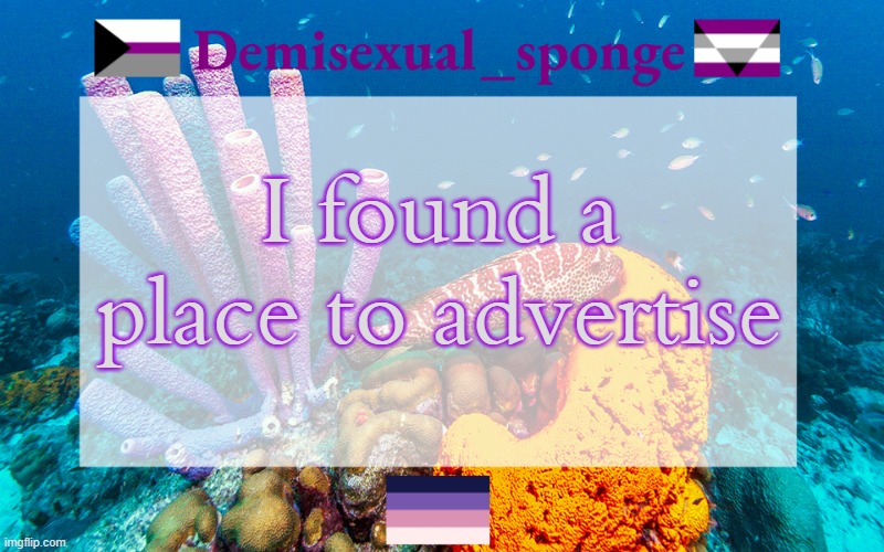 https://imgflip.com/m/AdvertiseYourStream | I found a place to advertise | image tagged in demisexual_sponge's template 3,demisexual_sponge | made w/ Imgflip meme maker