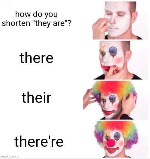 i saw this happened irl at school lol | how do you shorten "they are"? there; their; there're | image tagged in memes,clown applying makeup | made w/ Imgflip meme maker