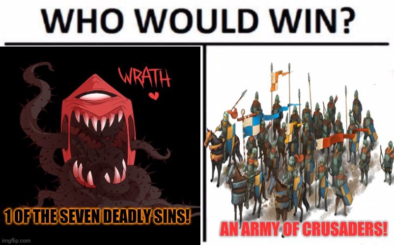Deadly sins block your path! | 1 OF THE SEVEN DEADLY SINS! AN ARMY OF CRUSADERS! | image tagged in seven deadly sins,block your path,crusades,time for a crusade | made w/ Imgflip meme maker