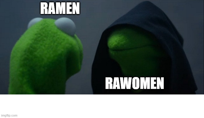 Evil Kermit | RAMEN; RAWOMEN | image tagged in memes,evil kermit | made w/ Imgflip meme maker