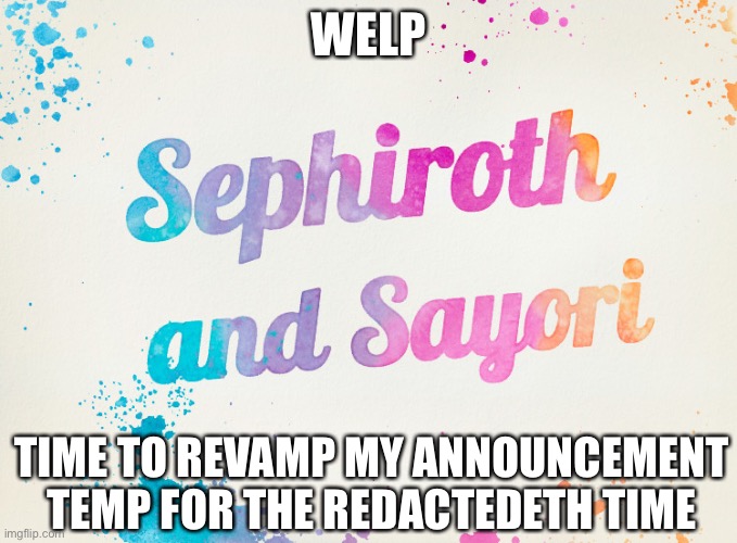 Sayori and Sephiroth | WELP; TIME TO REVAMP MY ANNOUNCEMENT TEMP FOR THE REDACTEDETH TIME | image tagged in sayori and sephiroth | made w/ Imgflip meme maker
