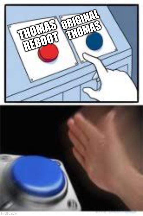 Reboot vs original | ORIGINAL THOMAS; THOMAS REBOOT | image tagged in red and blue buttons,memes,two buttons,blank nut button,funny | made w/ Imgflip meme maker