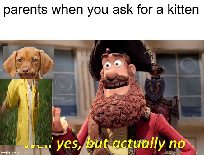 choose a puppy instead | parents when you ask for a kitten | image tagged in memes,well yes but actually no | made w/ Imgflip meme maker