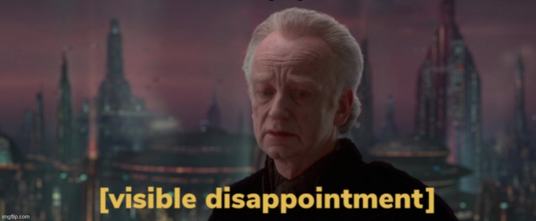 Palpatine Visible Disappointment | image tagged in palpatine visible disappointment | made w/ Imgflip meme maker