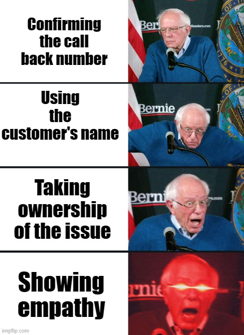 Bernie Fixing Tech Support | Confirming the call back number; Using the customer's name; Taking ownership of the issue; Showing empathy | image tagged in bernie sanders reaction nuked | made w/ Imgflip meme maker