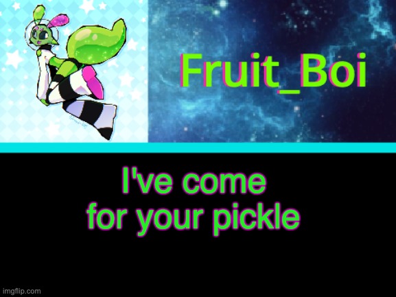 I've come for your pickle | image tagged in yo | made w/ Imgflip meme maker