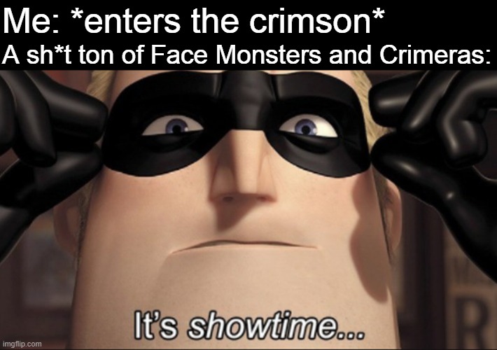 and Blood Crawlers too | Me: *enters the crimson*; A sh*t ton of Face Monsters and Crimeras: | image tagged in it's showtime,terraria,the crimson,face monsters,crimeras,stop reading the tags | made w/ Imgflip meme maker