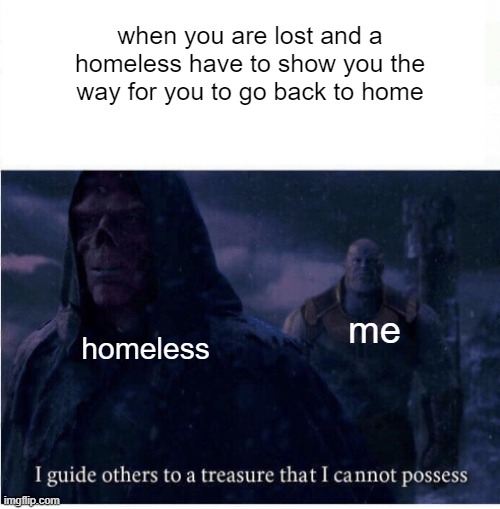 arigatou besto friendo | when you are lost and a homeless have to show you the way for you to go back to home; me; homeless | image tagged in i guide others to a treasure i cannot possess | made w/ Imgflip meme maker