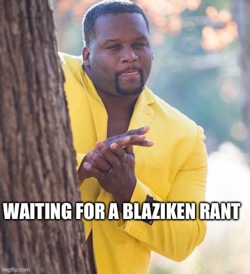 Black guy hiding behind tree | WAITING FOR A BLAZIKEN RANT | image tagged in black guy hiding behind tree | made w/ Imgflip meme maker