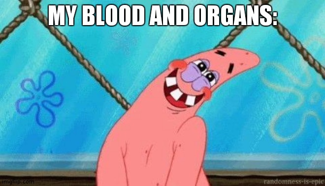 Blushing Patrick | MY BLOOD AND ORGANS: | image tagged in blushing patrick | made w/ Imgflip meme maker