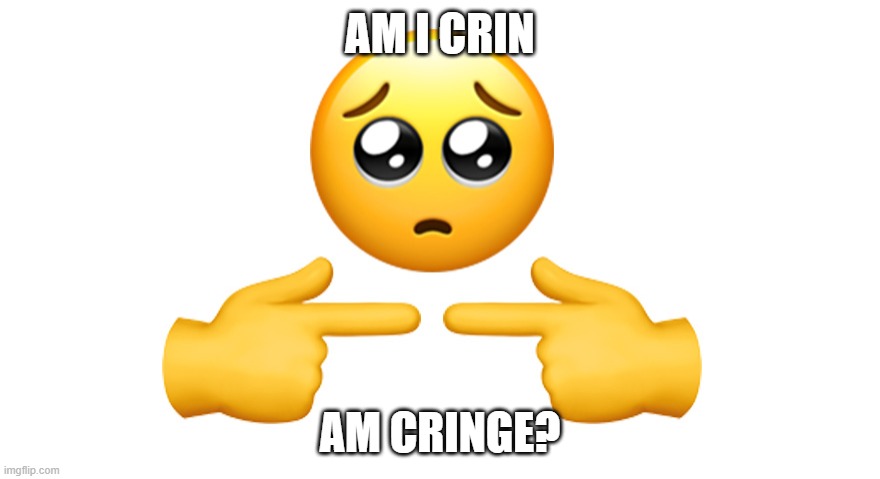Cringr | AM I CRIN; AM CRINGE? | image tagged in cringe | made w/ Imgflip meme maker