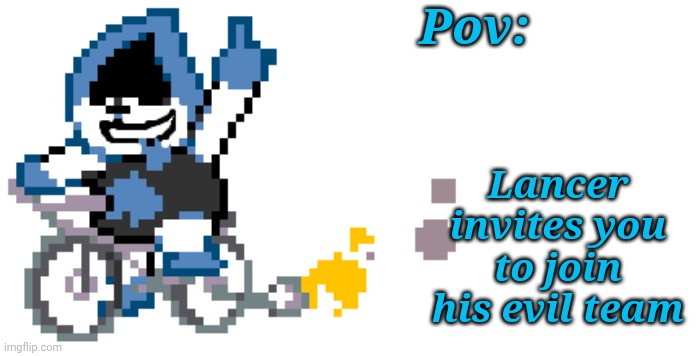 æ | Pov:; Lancer invites you to join his evil team | image tagged in deltarune | made w/ Imgflip meme maker