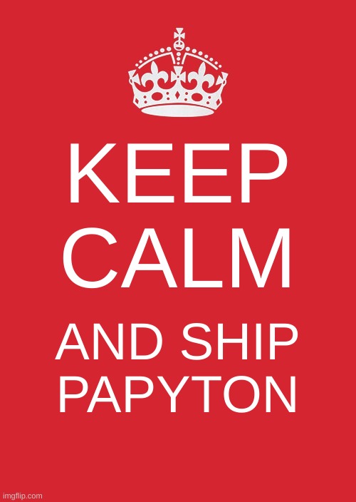 My OTP!!! | KEEP CALM; AND SHIP PAPYTON | image tagged in memes,keep calm and carry on red | made w/ Imgflip meme maker